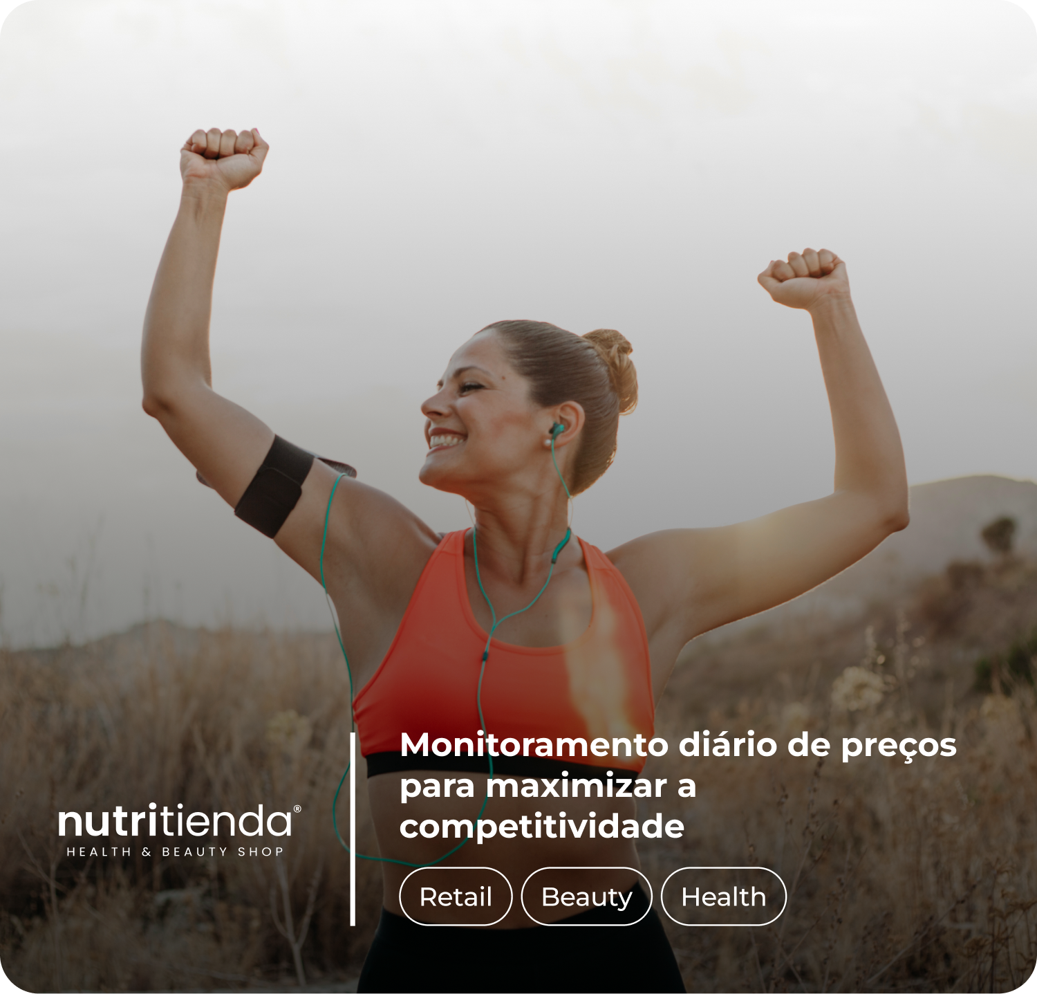 Mulher sorridente levantando os braços em sinal de vitória enquanto usa fones de ouvido e roupas esportivas em um ambiente ao ar livre. Texto sobreposto diz: "Monitoramento diário de preços para maximizar a competitividade" e apresenta os ícones "Retail", "Beauty" e "Health" junto ao logo da marca Nutritienda Health & Beauty Shop.